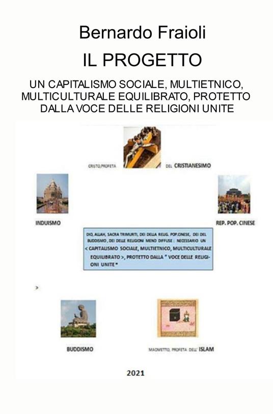 Il progetto. Un capitalismo sociale, multietnico, multiculturale equilibrato, protetto dalla voce delle religioni unite - Bernardo Fraioli - copertina