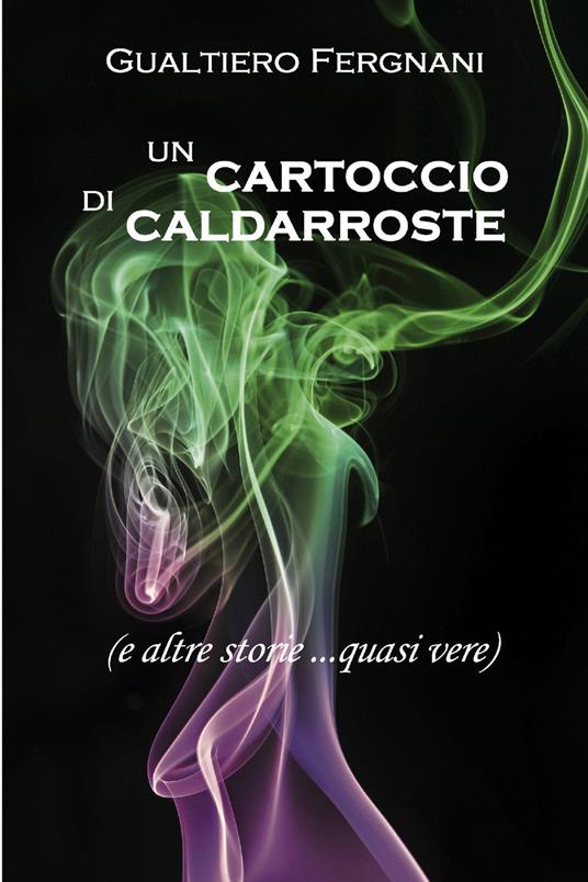Un cartoccio di caldarroste (e altre storie... quasi vere) - Gualtiero Fergnani - ebook