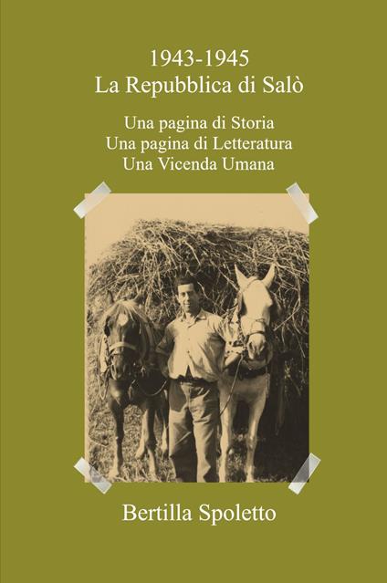 1943-1945 La Repubblica di Salò. Una pagina di storia. Una pagina di letteratura. Una vicenda umana - Bertilla Spoletto - copertina