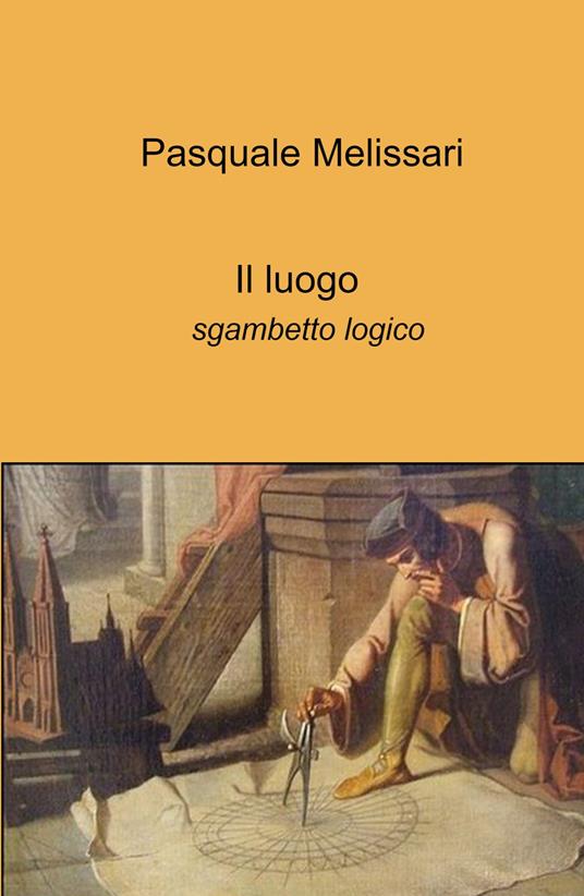 Il luogo. Sgambetto logico - Pasquale Melissari - copertina