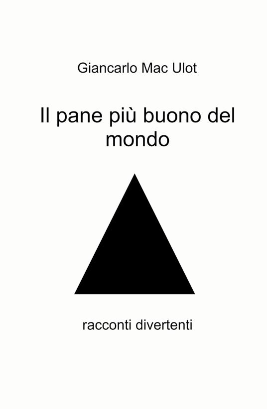 Il pane più buono del mondo. Racconti divertenti - Giancarlo Maculotti - copertina