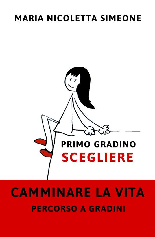 Primo gradino. Scegliere. Camminare la vita. Percorso a gradini - Maria Nicoletta Simeone - copertina