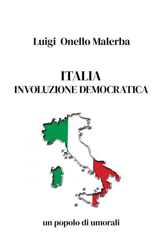 Italia involuzione democratica. Un popolo di umorali - Luigi Nello Malerba - copertina