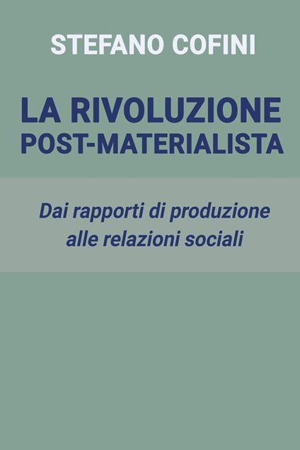 La rivoluzione post-materialista. Dai rapporti di produzione alle relazioni sociali - Stefano Cofini - copertina