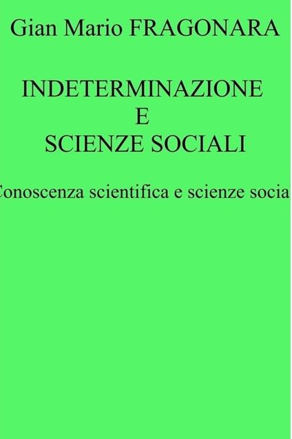 Indeterminazione e scienze sociali. Conoscenza scientifica e scienze sociali - Gian Mario Fragonara - ebook