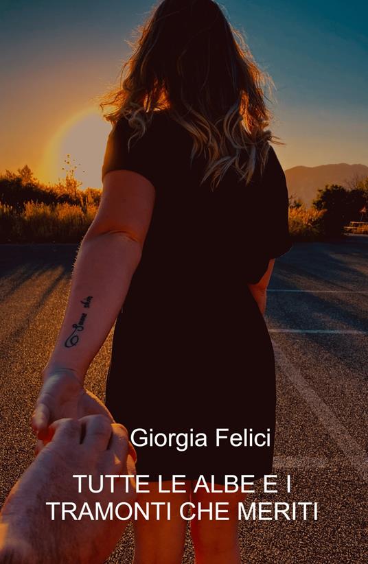 Tutte le albe e i tramonti che meriti - Giorgia Felici - copertina