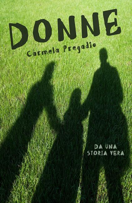 Donne. Da una storia vera - Carmela Pregadio - copertina