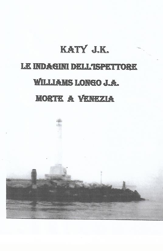 Le indagini dell'ispettore Williams Longo. J. A. Morte a Venezia - Katy J.K - copertina