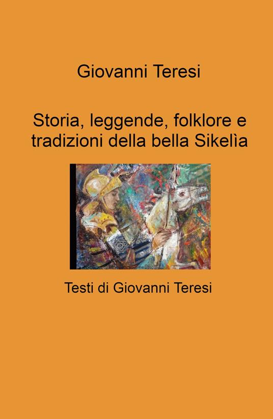 Storia, leggende, folklore e tradizioni della bella Sikelia - Giovanni Teresi - copertina