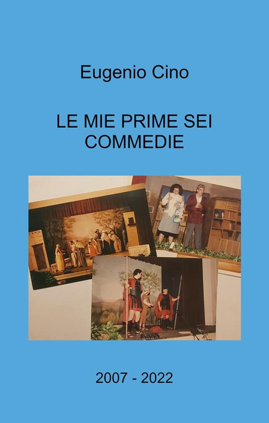 Le mie prime sei commedie. 2007 - 2022 - Eugenio Cino - copertina