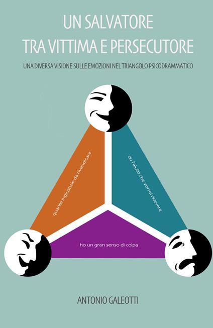 Un salvatore tra vittima e persecutore. Una diversa visione sulle emozioni nel triangolo psicodrammatico - Antonio Galeotti - copertina