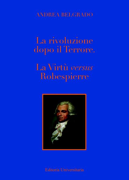 La Rivoluzione dopo il «Terrore». La virtù «versus» Robespierre - Andrea Belgrado - copertina