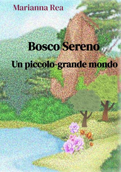 Bosco sereno. Un piccolo-grande mondo. Ediz. a colori - Marianna Rea - copertina