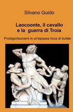 Laocoonte, il cavallo e la guerra di Troia. Prodigio/tsunami in un'epopea ricca di bufale