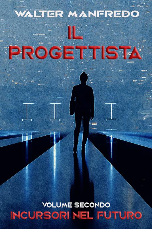 Incursori nel futuro. Il progettista. Vol. 2 - Walter Manfredo - ebook