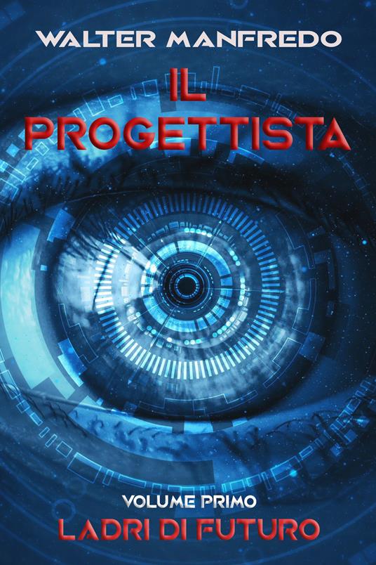 Ladri di futuro. Il progettista. Vol. 1 - Walter Manfredo - ebook