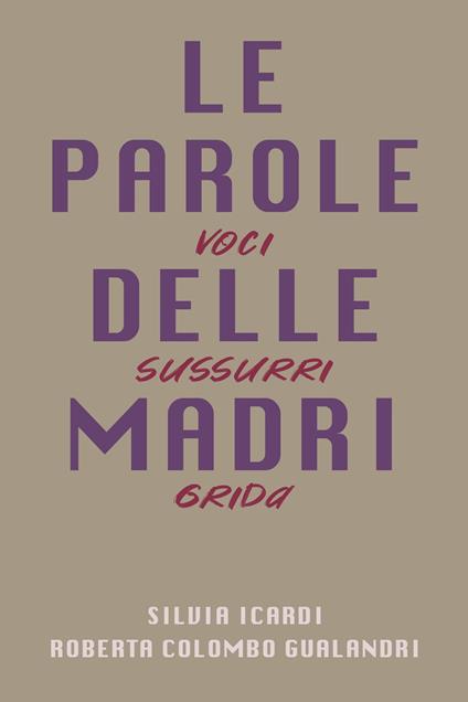 Le parole delle madri. Voci sussurri grida - Roberta Colombo Gualandri,Silvia Icardi - ebook