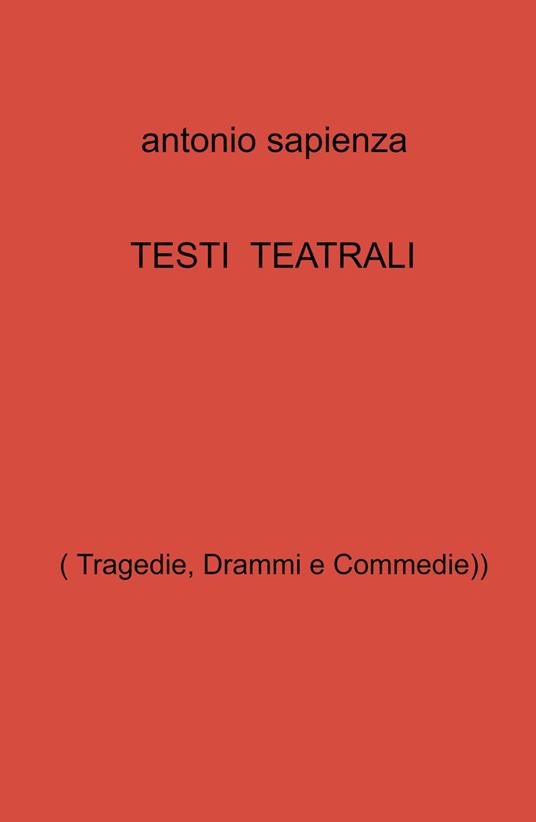 Testi teatrali. (Tragedie, drammi e commedie) - Antonio Sapienza - copertina