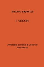 I vecchi. Antologia di storie di vecchi e vecchiezza