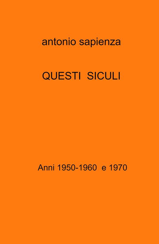 Questi siculi. Anni 1950-1960 e 1970 - Antonio Sapienza - copertina