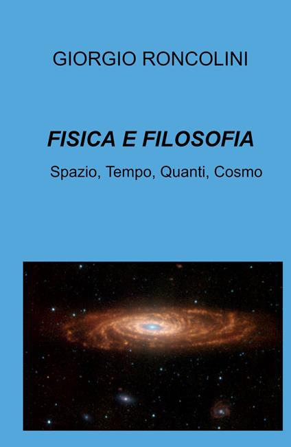 Fisica e filosofia. Spazio, tempo, quanti, cosmo - Giorgio Roncolini - copertina