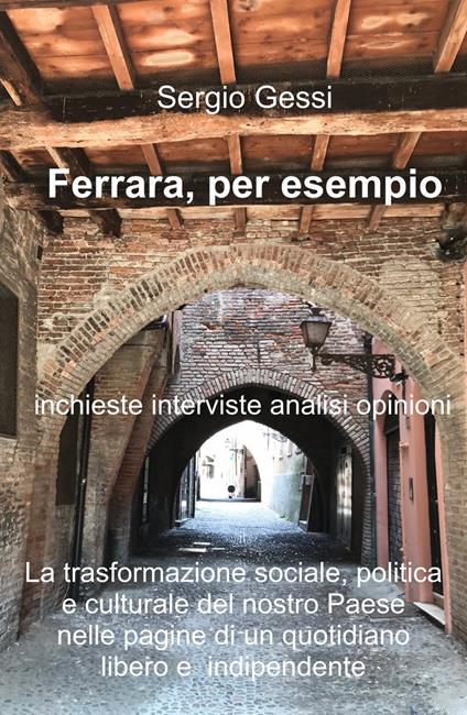 Ferrara, per esempio. La trasformazione sociale, politica e culturale del nostro paese nelle pagine di un quotidiano libero e indipendente - Sergio Gessi - copertina