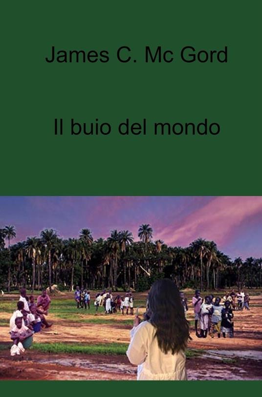 Il buio del mondo - James C. Mc Gord - ebook