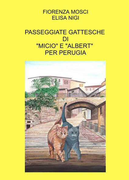 Passeggiate gattesche di «Micio» e «Albert» per Perugia - Fiorenza Mosci,Elisa Nigi - copertina
