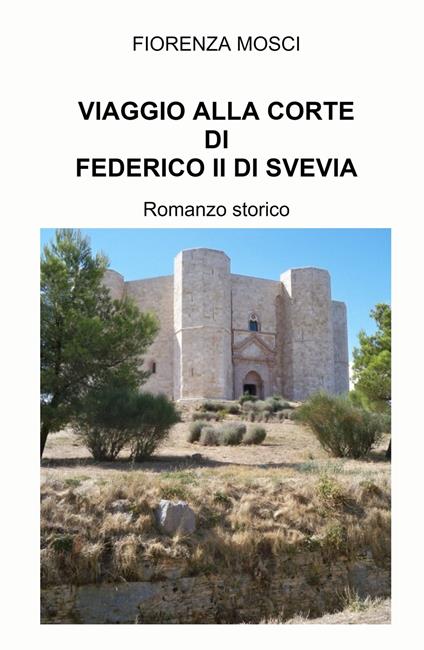 Viaggio alla corte di Federico II di Svevia - Fiorenza Mosci - copertina