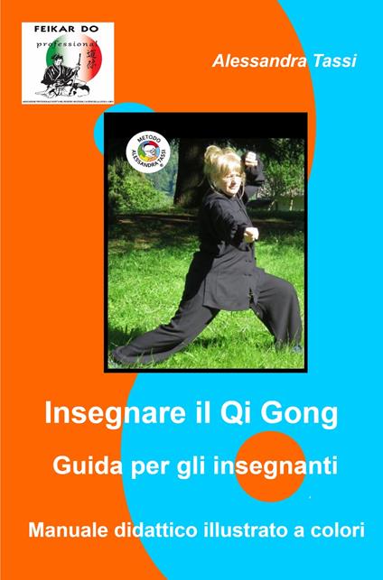 Insegnare il Qi Gong. Guida per gli insegnanti. Manuale didattico illustrato a colori - Alessandra Tassi - copertina