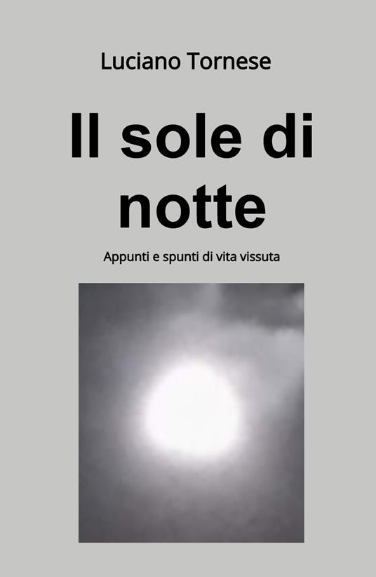 Il sole di notte. Appunti e spunti di vita vissuta - Luciano Tornese - copertina