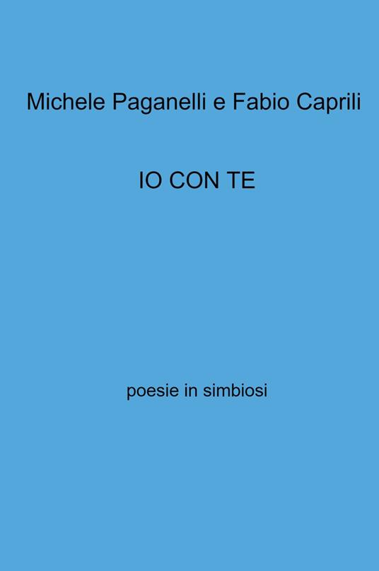 Io con te. Poesie in simbiosi - Michele Paganelli,Fabio Caprili - copertina