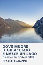 Dove muore il ghiacciaio e nasce un lago. Filogenesi del territorio retico