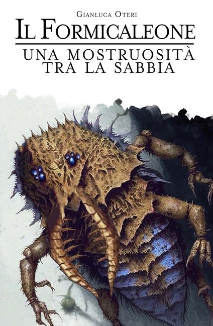 Il Formicaleone. Una mostruosita tra la sabbia - Gianluca Oteri - copertina