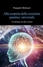 Alla scoperta della coscienza quantica universale. Un dialogo tra due visioni