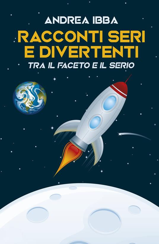 Racconti seri e divertenti. Tra il faceto il serio - Andrea Ibba - copertina