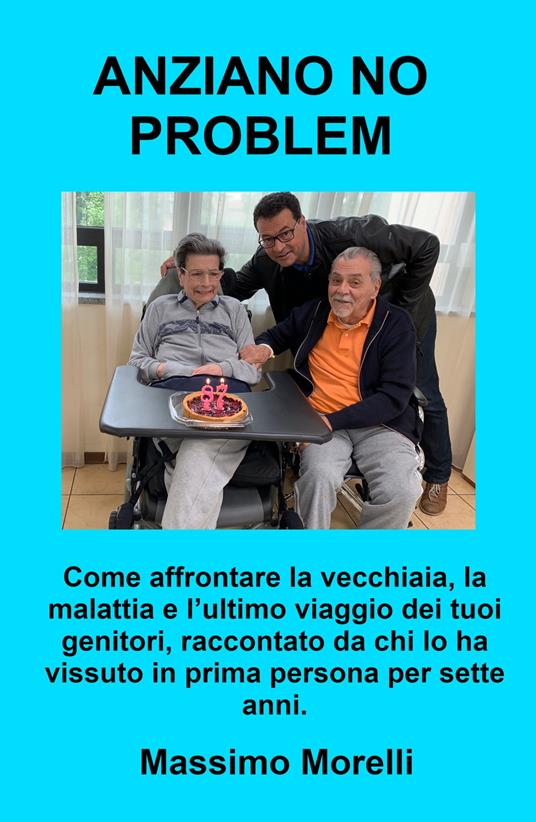 Anziano no problem. Come affrontare la vecchiaia, la malattia e l'ultimo viaggio dei tuoi genitori - Massimo Morelli - copertina