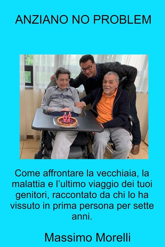 Anziano no problem. Come affrontare la vecchiaia, la malattia e l'ultimo viaggio dei tuoi genitori - Massimo Morelli - ebook