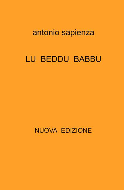 Lu beddu babbu. Poesie in dialetto siciliano anni 1970 -2022. Nuova ediz. - Antonio Sapienza - copertina