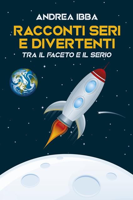 Racconti seri e divertenti. Tra il faceto il serio - Andrea Ibba - ebook