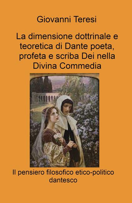 La dimensione dottrinale e teoretica di Dante poeta, profeta e scriba Dei nella Divina Commedia. Il pensiero filosofico etico-politico dantesco - Giovanni Teresi - copertina