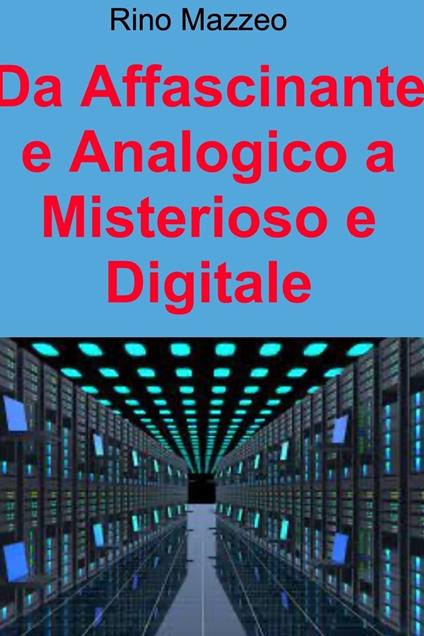 Da affascinante e analogico a misterioso e digitale - Rino Mazzeo - ebook