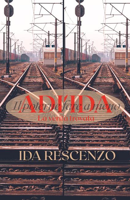 Adì Ida. La verità trovata. Il poterne fare a meno - Ida Rescenzo - copertina