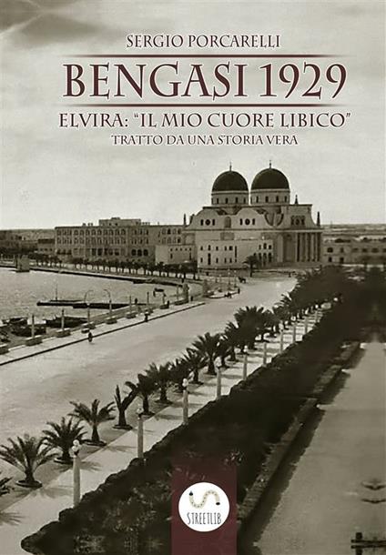 Bengasi 1929: Elvira: «il mio cuore libico» - Sara Giussani,Sergio Porcarelli,Maria Francesca Libera Schillirò - ebook