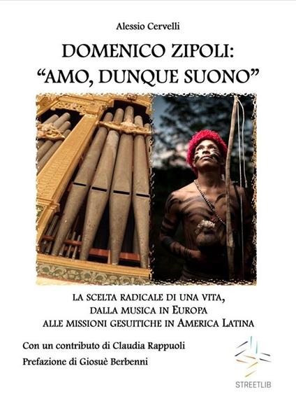 DOMENICO ZIPOLI: “AMO, DUNQUE SUONO”. La scelta radicale di una vita, dalla musica in Europa alle missioni gesuitiche in America Latina - Alessio Cervelli - ebook