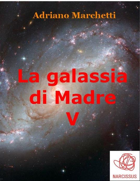 La galassia di Madre. Vol. 5 - Adriano Marchetti - ebook