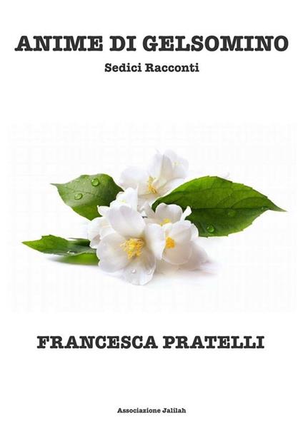 Anime di gelsomino. Sedici racconti - Francesca Pratelli - ebook