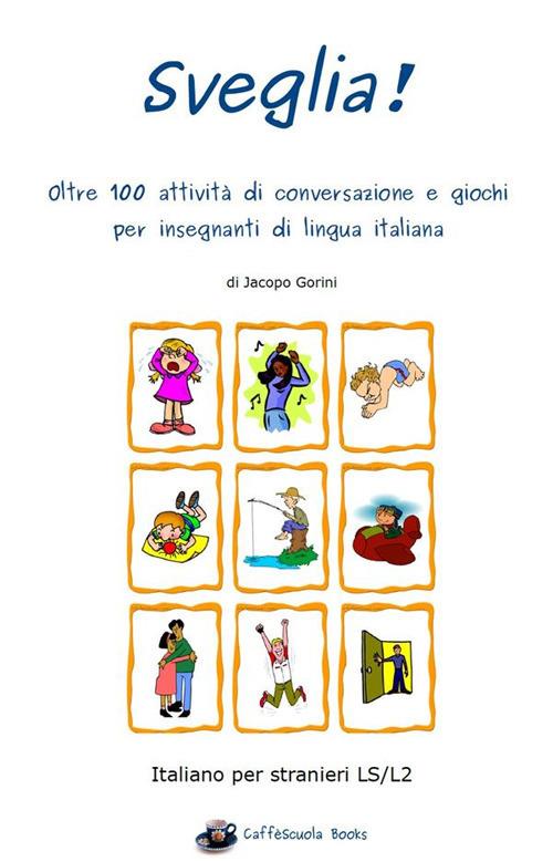 Sveglia! Oltre 100 attività di conversazione e giochi per insegnanti di lingua italiana - Jacopo Gorini - ebook