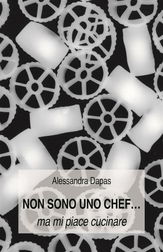 Non sono uno chef... ma mi piace cucinare - Alessandra Dapas - ebook