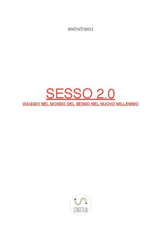 Sesso 2.0 Viaggio nel mondo del sesso nel nuovo millennio - Anonymus - ebook